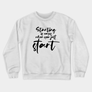 Starting is Easy When You Just Start - Productivity Motivation Crewneck Sweatshirt